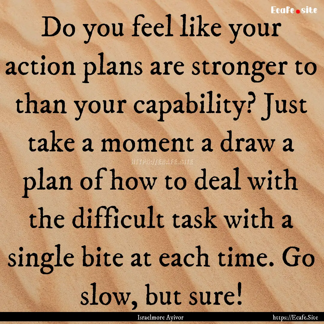 Do you feel like your action plans are stronger.... : Quote by Israelmore Ayivor