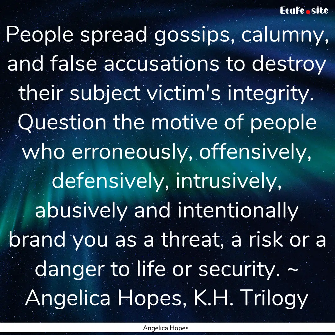 People spread gossips, calumny, and false.... : Quote by Angelica Hopes