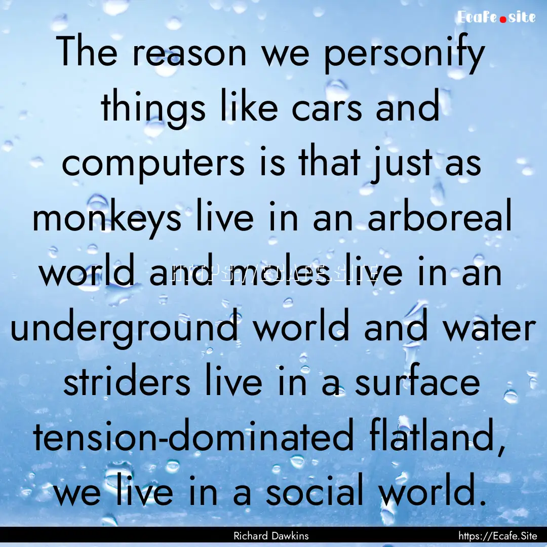 The reason we personify things like cars.... : Quote by Richard Dawkins