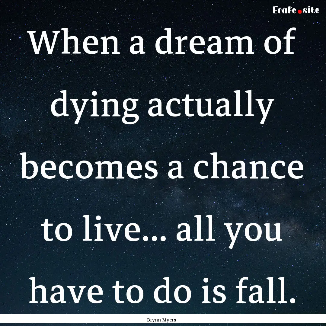 When a dream of dying actually becomes a.... : Quote by Brynn Myers