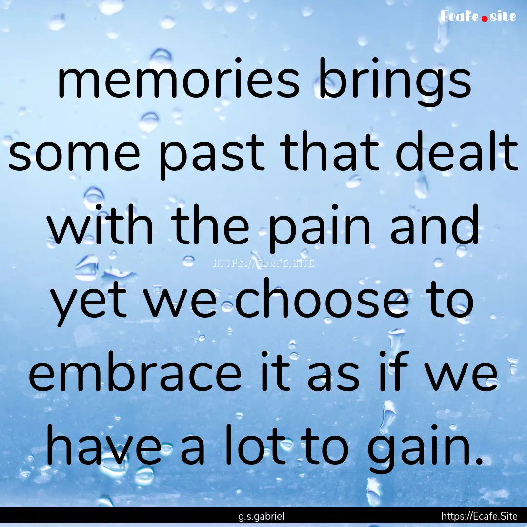 memories brings some past that dealt with.... : Quote by g.s.gabriel