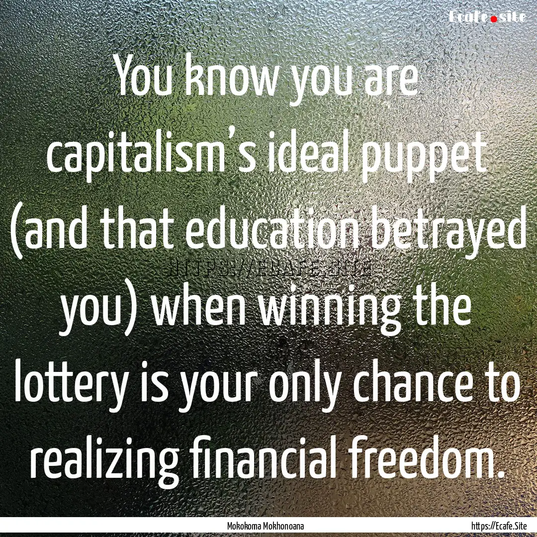 You know you are capitalism’s ideal puppet.... : Quote by Mokokoma Mokhonoana