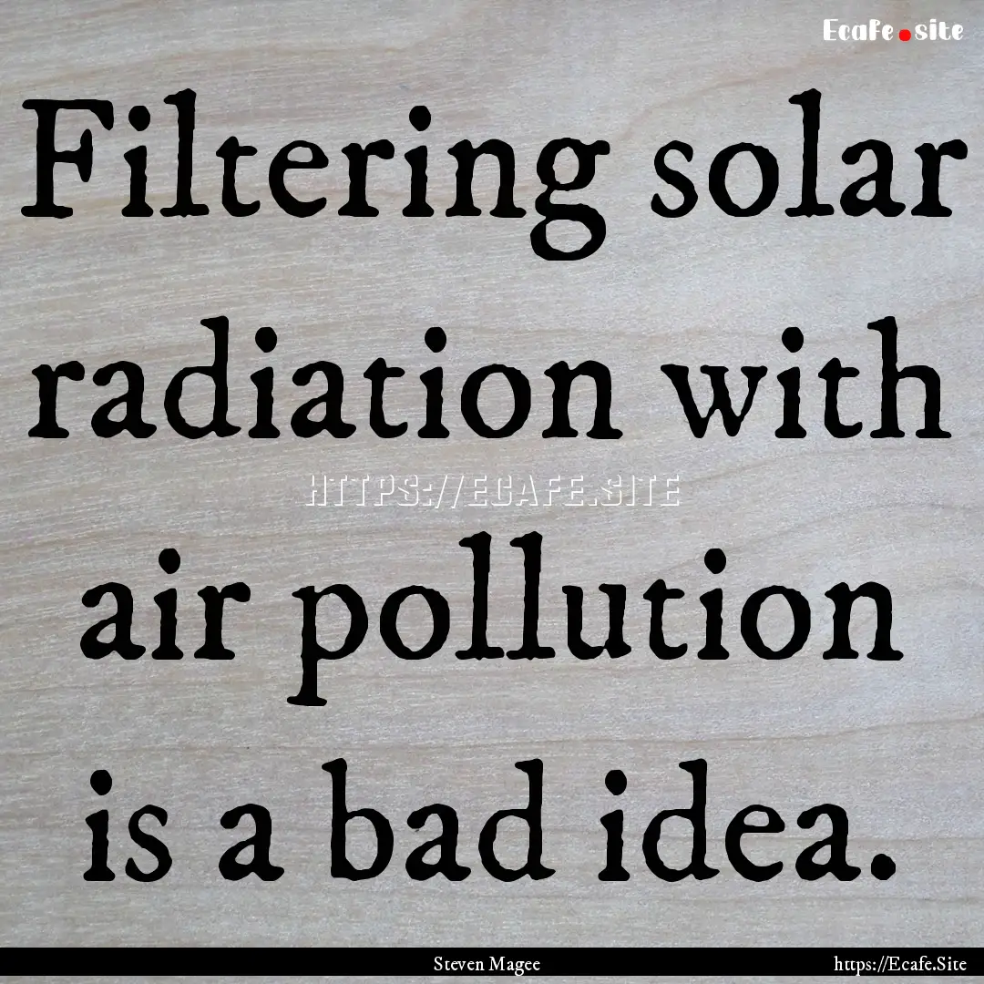 Filtering solar radiation with air pollution.... : Quote by Steven Magee