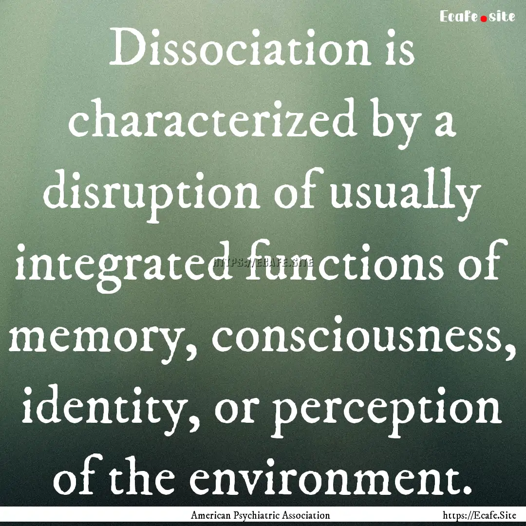 Dissociation is characterized by a disruption.... : Quote by American Psychiatric Association