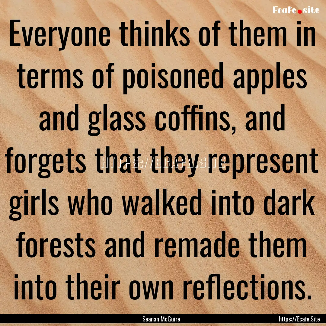 Everyone thinks of them in terms of poisoned.... : Quote by Seanan McGuire