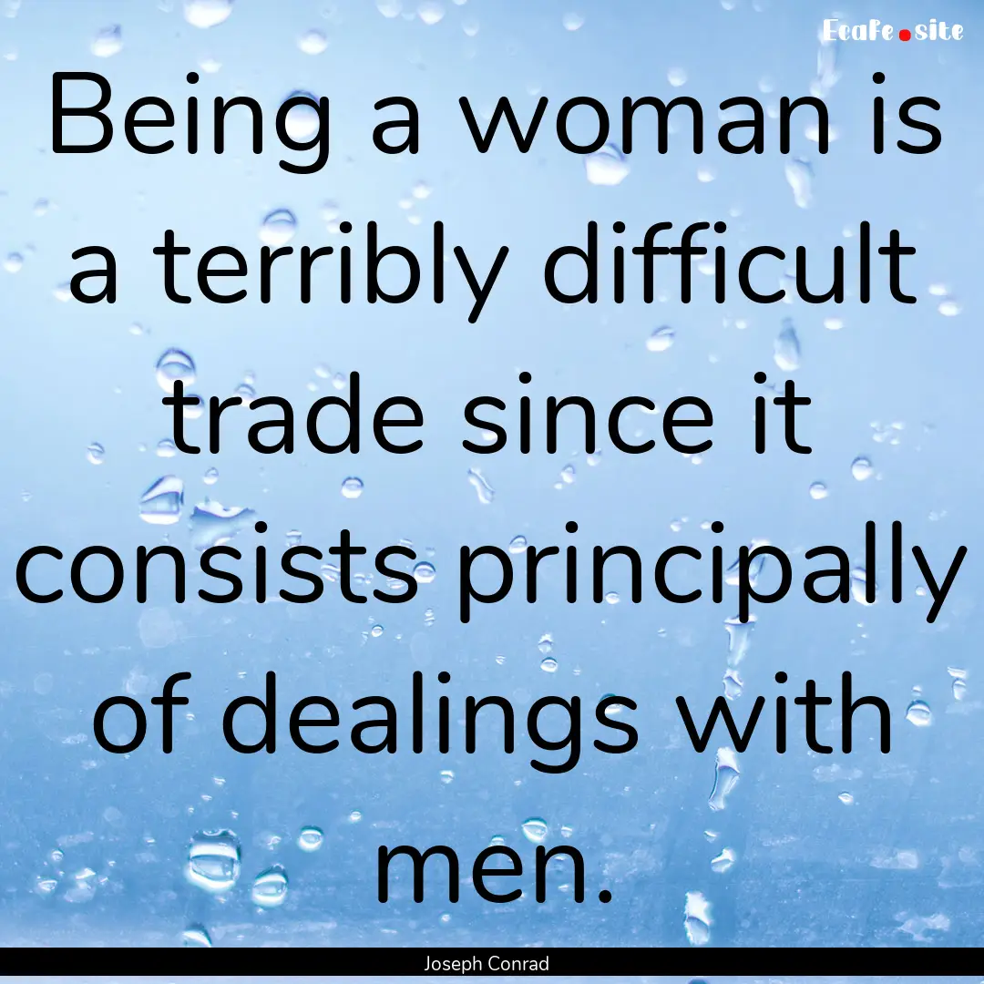 Being a woman is a terribly difficult trade.... : Quote by Joseph Conrad