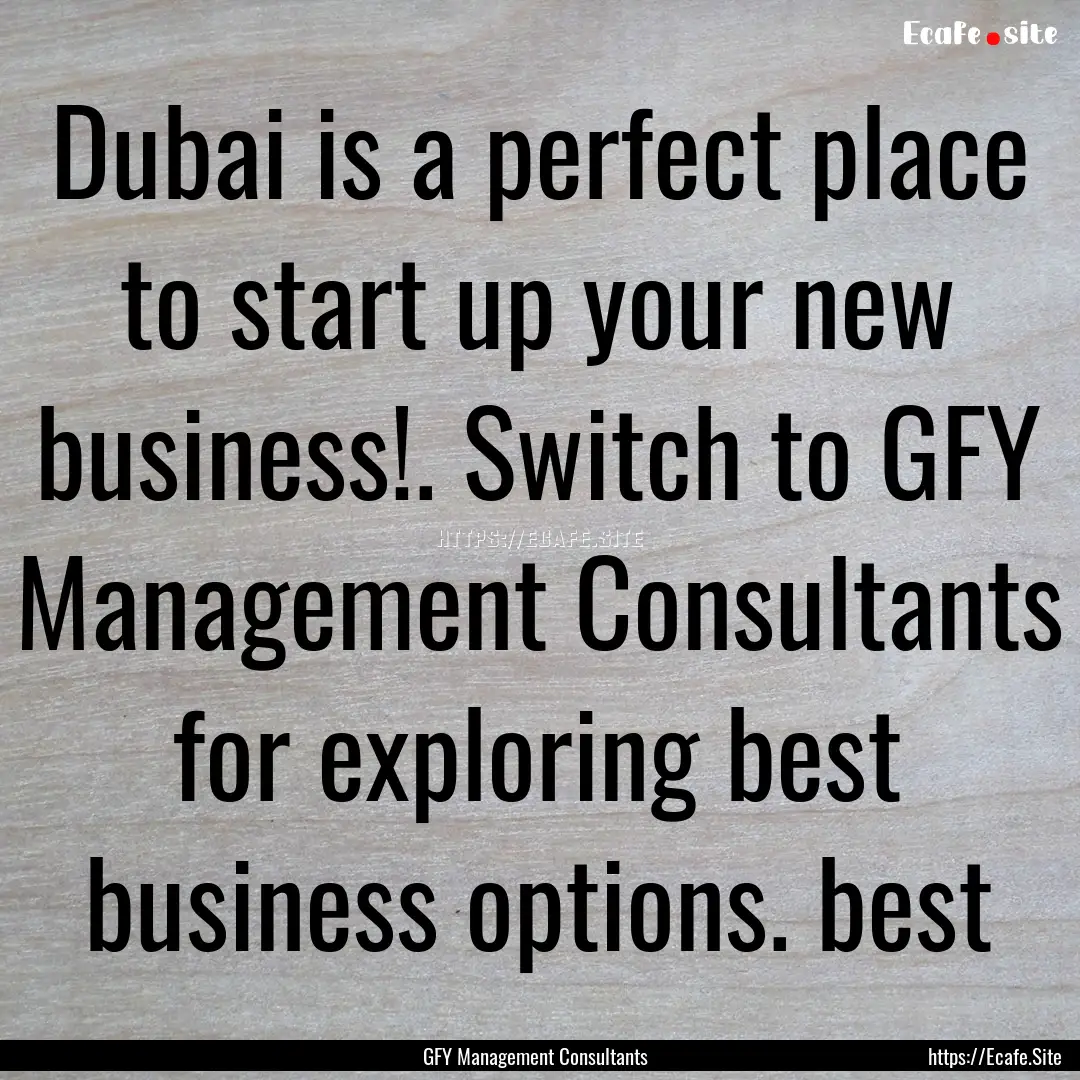 Dubai is a perfect place to start up your.... : Quote by GFY Management Consultants