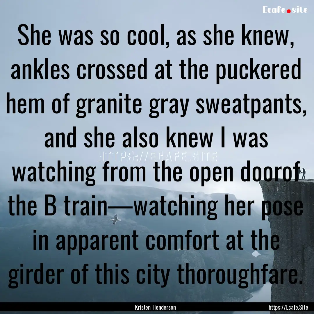 She was so cool, as she knew, ankles crossed.... : Quote by Kristen Henderson