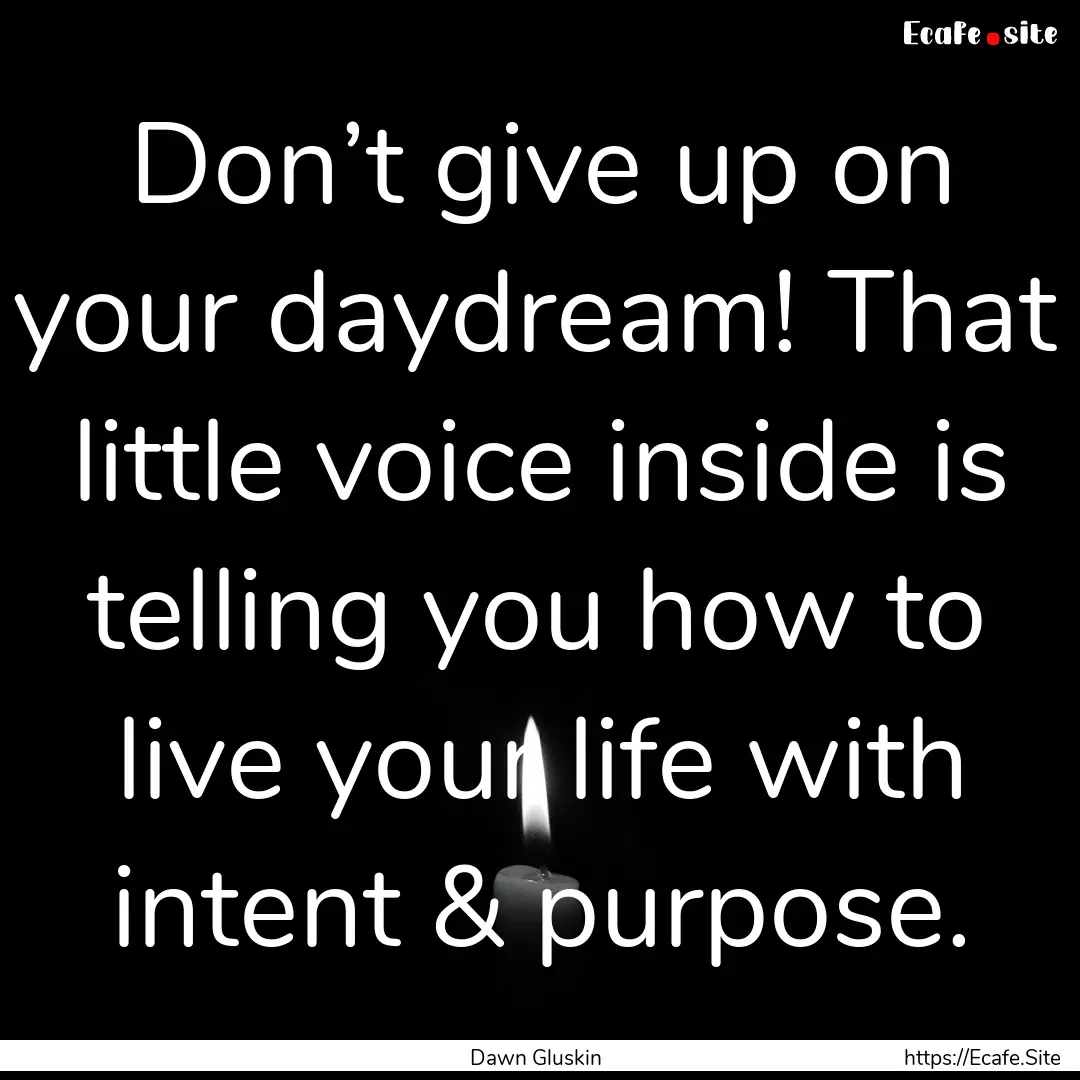 Don’t give up on your daydream! That little.... : Quote by Dawn Gluskin