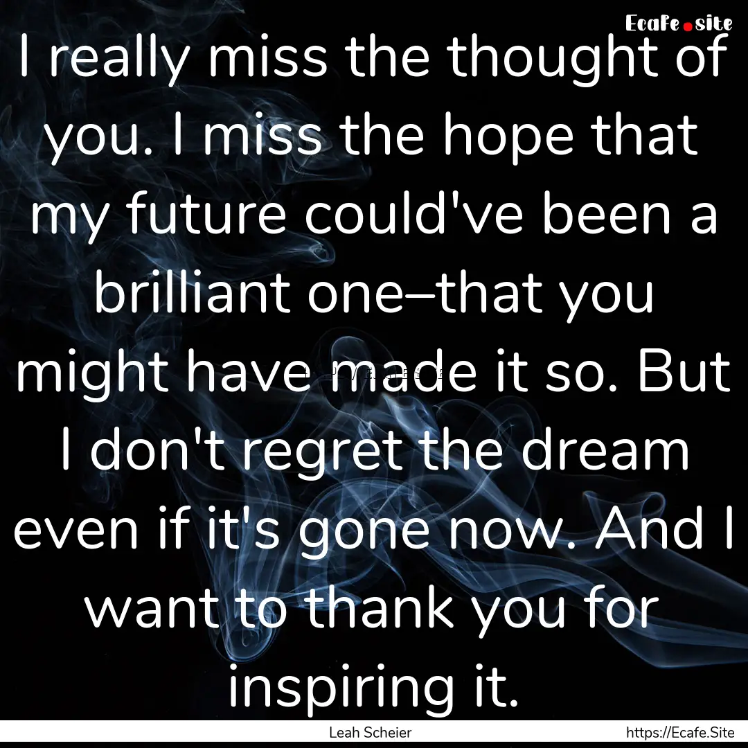 I really miss the thought of you. I miss.... : Quote by Leah Scheier