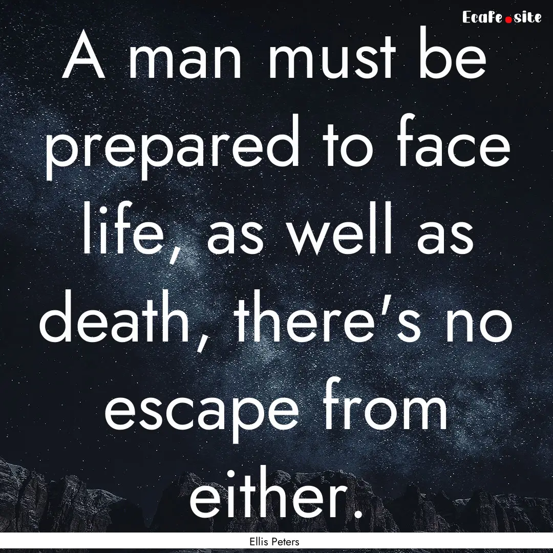 A man must be prepared to face life, as well.... : Quote by Ellis Peters