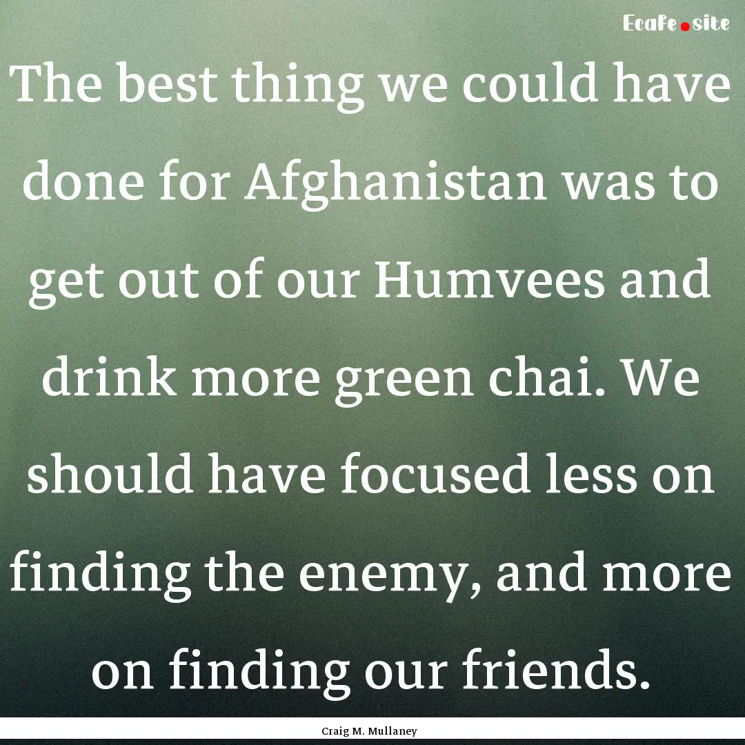 The best thing we could have done for Afghanistan.... : Quote by Craig M. Mullaney