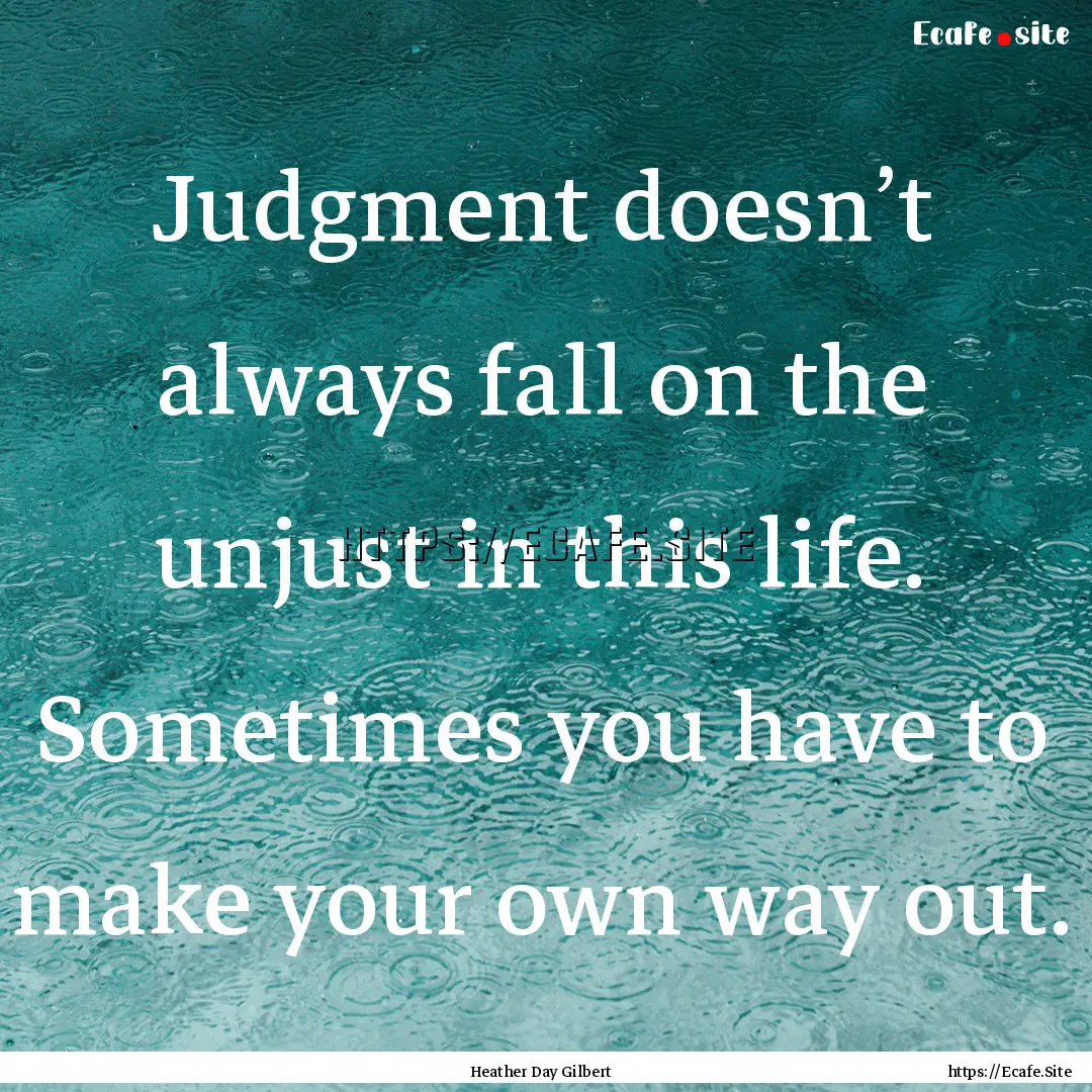 Judgment doesn’t always fall on the unjust.... : Quote by Heather Day Gilbert