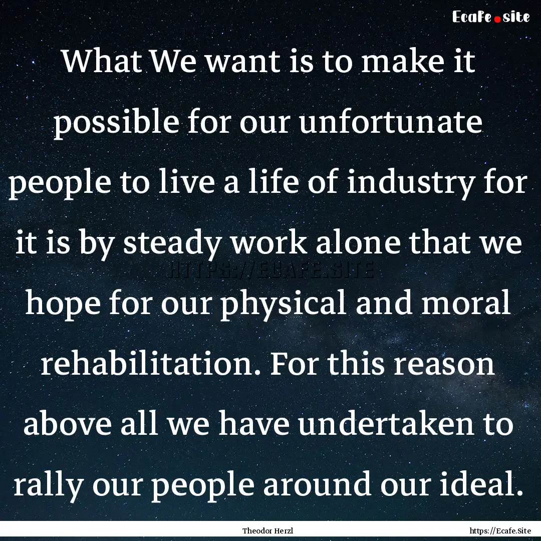 What We want is to make it possible for our.... : Quote by Theodor Herzl