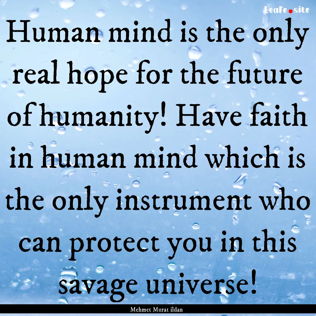 Human mind is the only real hope for the.... : Quote by Mehmet Murat ildan