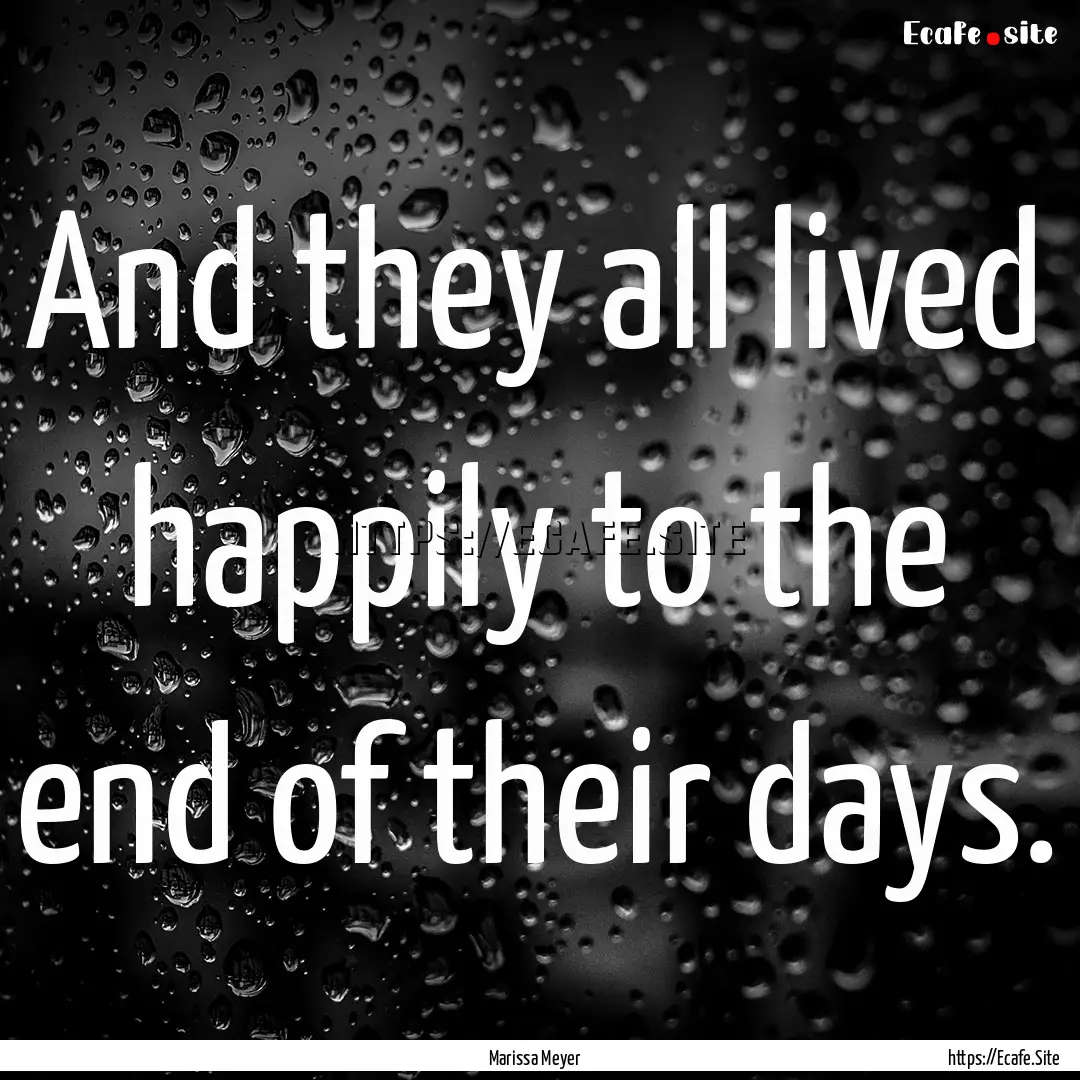 And they all lived happily to the end of.... : Quote by Marissa Meyer