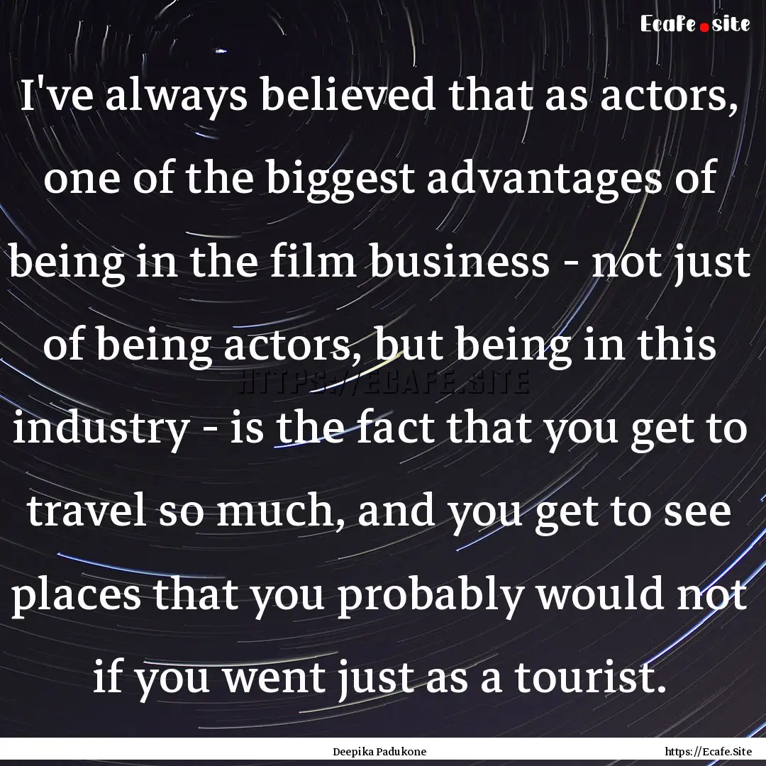 I've always believed that as actors, one.... : Quote by Deepika Padukone