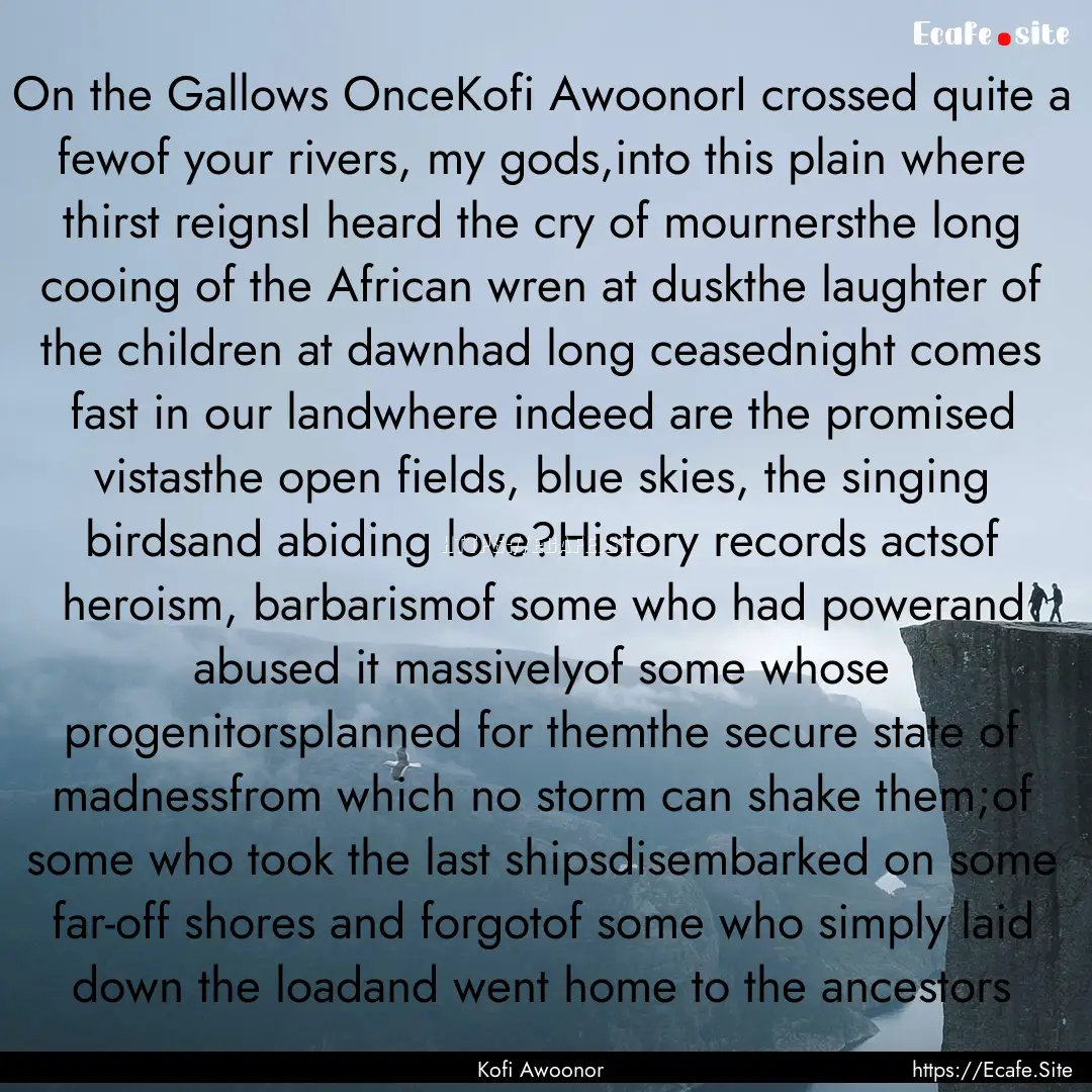 On the Gallows OnceKofi AwoonorI crossed.... : Quote by Kofi Awoonor