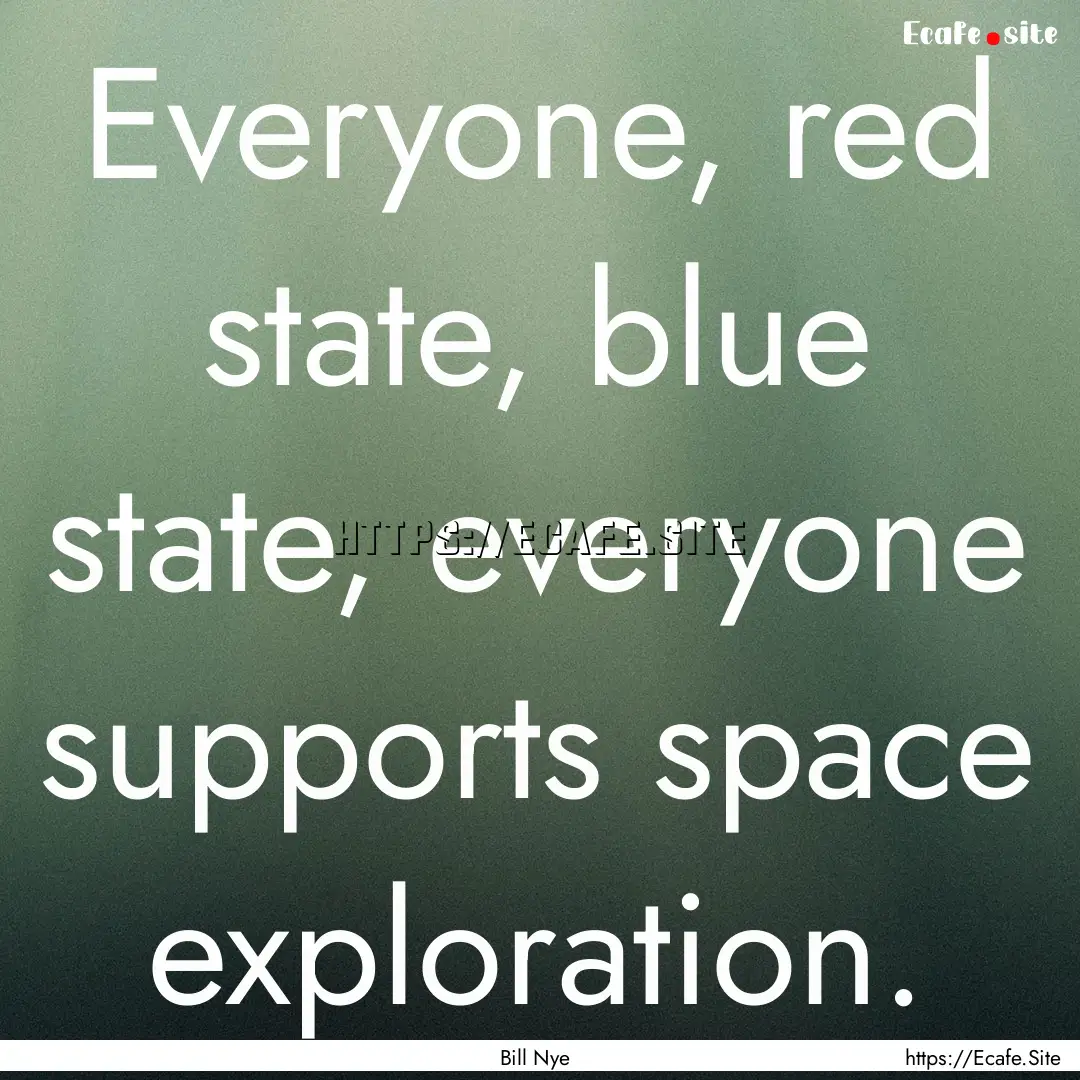 Everyone, red state, blue state, everyone.... : Quote by Bill Nye