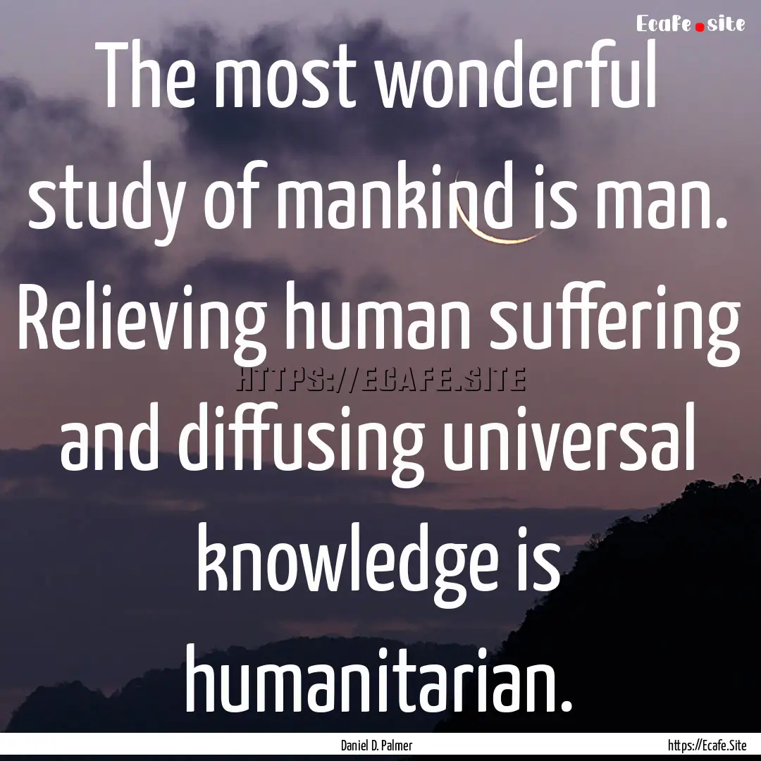 The most wonderful study of mankind is man..... : Quote by Daniel D. Palmer