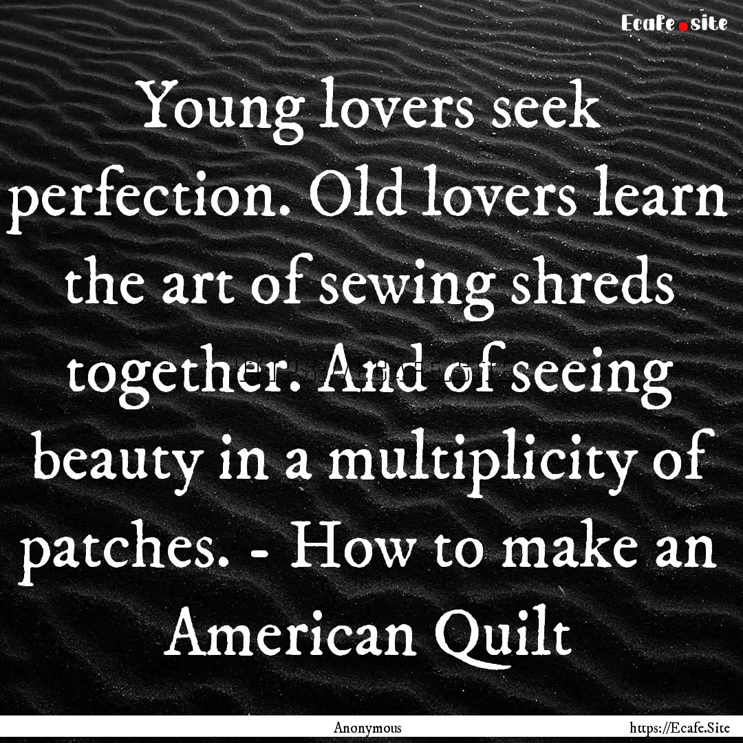 Young lovers seek perfection. Old lovers.... : Quote by Anonymous