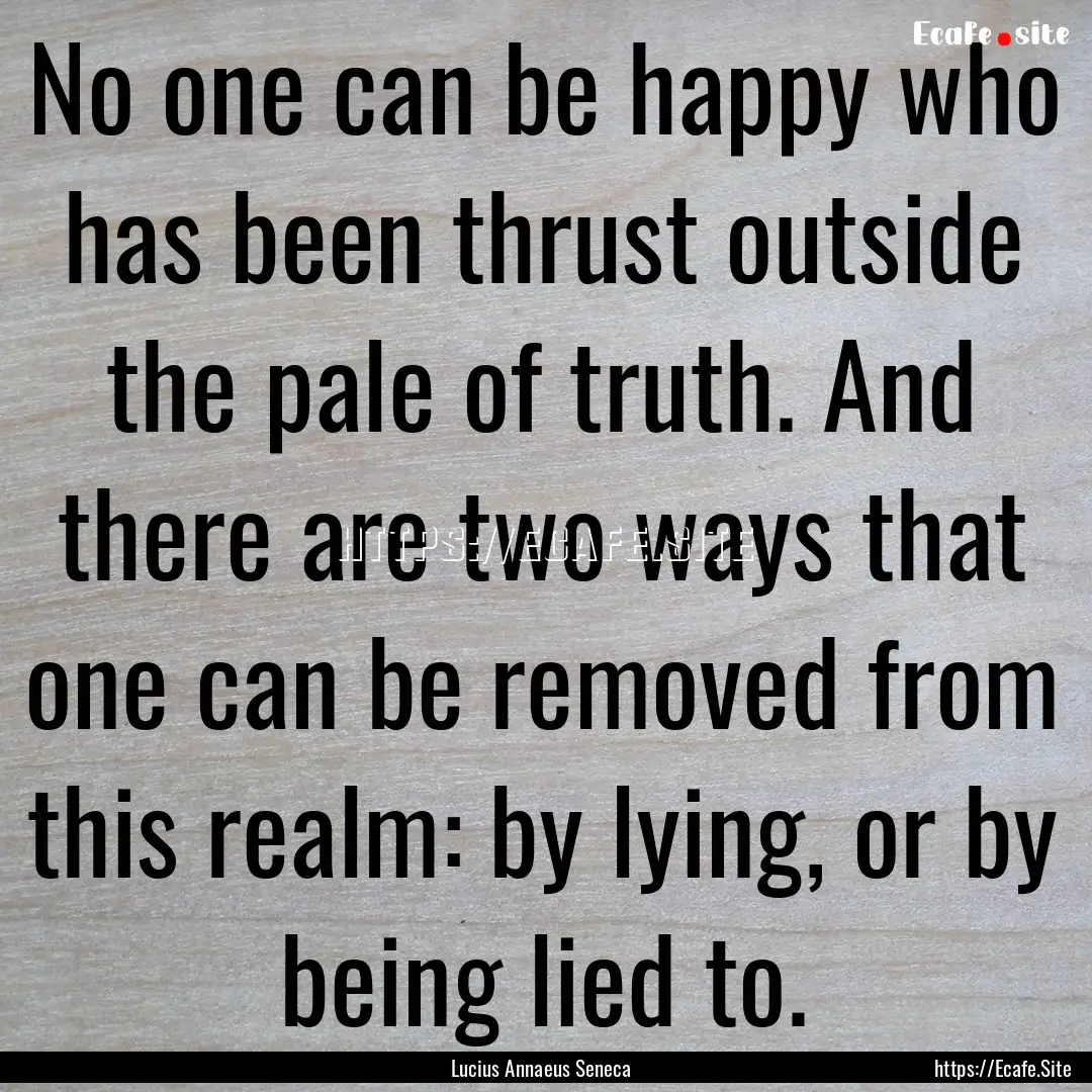 No one can be happy who has been thrust outside.... : Quote by Lucius Annaeus Seneca