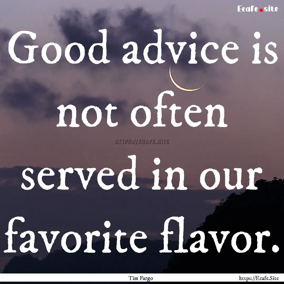 Good advice is not often served in our favorite.... : Quote by Tim Fargo