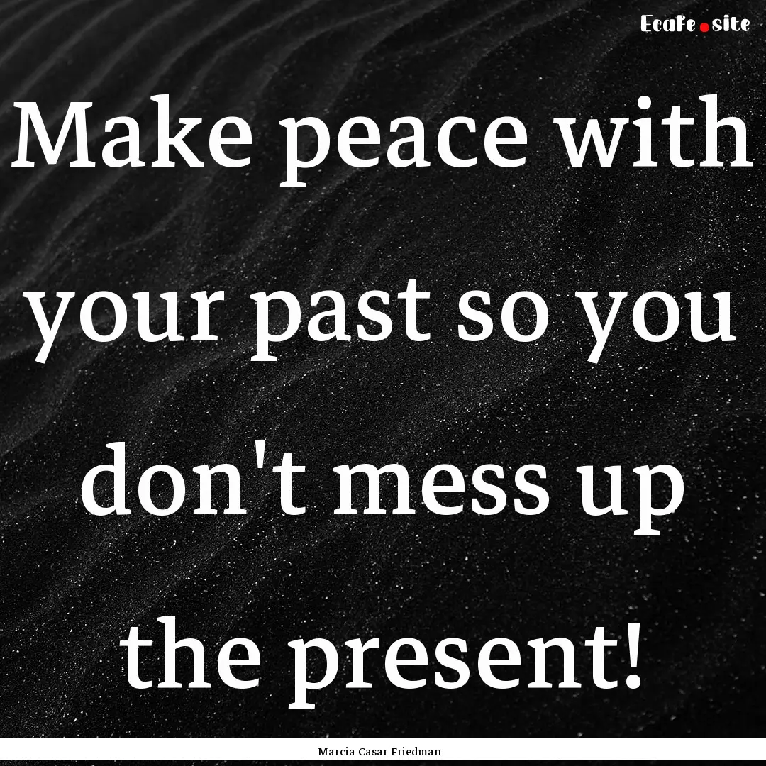 Make peace with your past so you don't mess.... : Quote by Marcia Casar Friedman