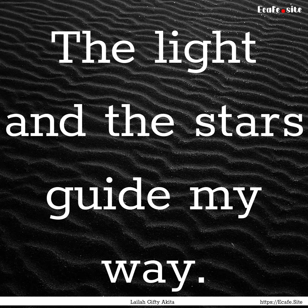 The light and the stars guide my way. : Quote by Lailah Gifty Akita