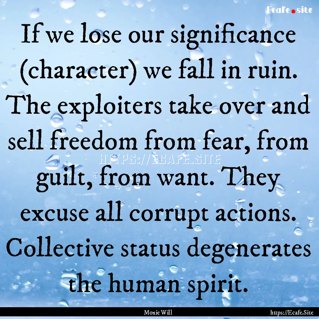 If we lose our significance (character) we.... : Quote by Moxie Will