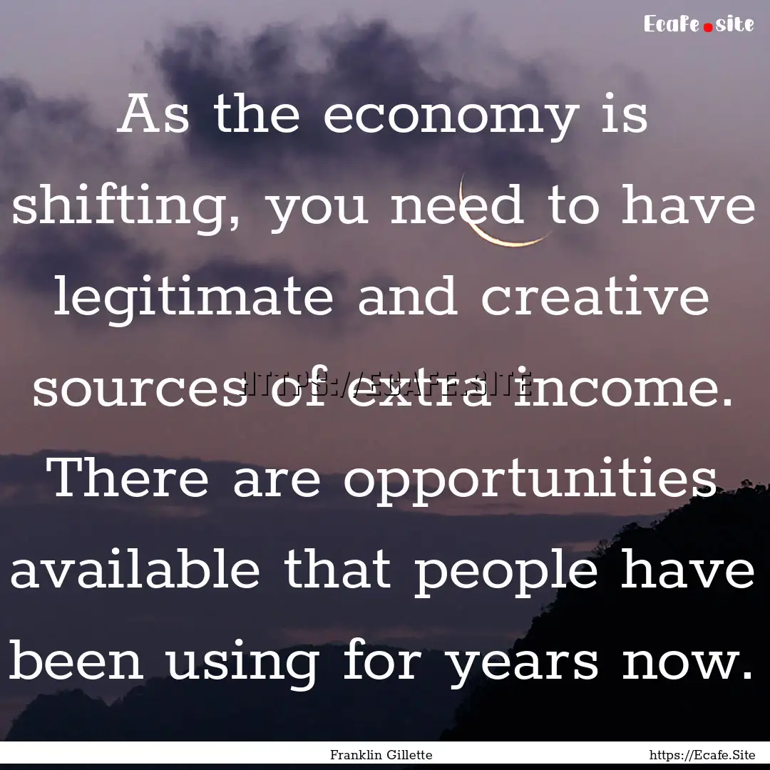 As the economy is shifting, you need to have.... : Quote by Franklin Gillette