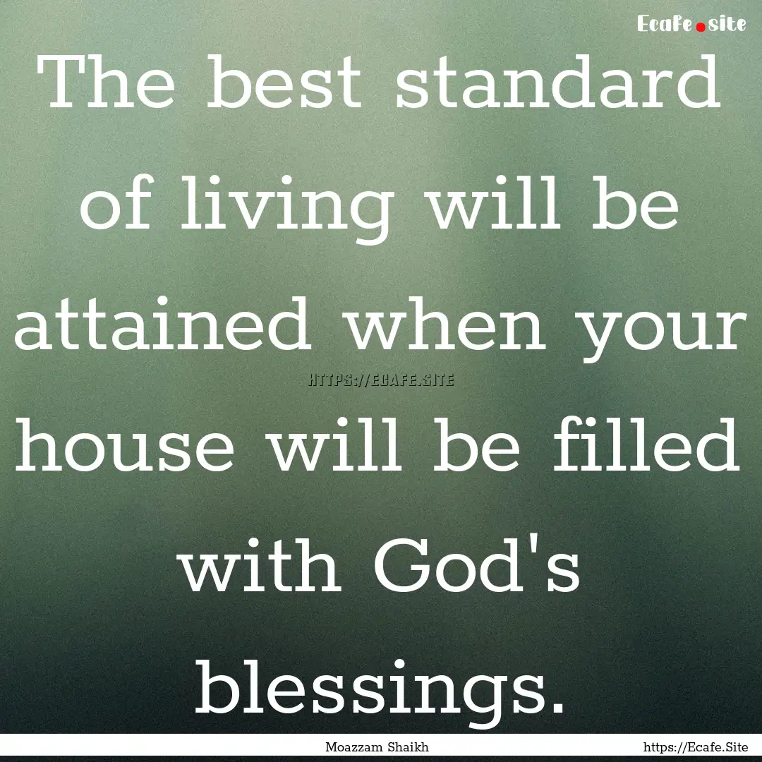 The best standard of living will be attained.... : Quote by Moazzam Shaikh