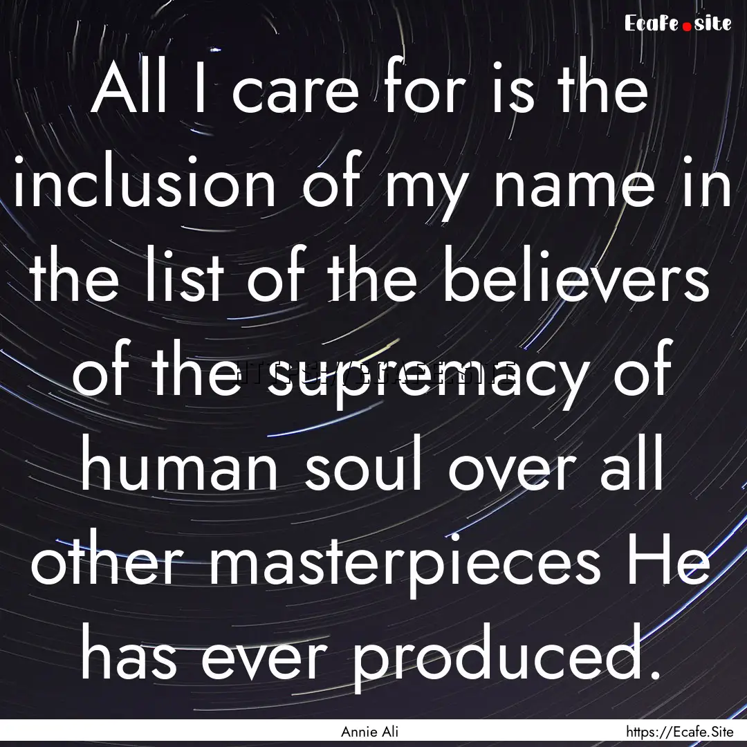 All I care for is the inclusion of my name.... : Quote by Annie Ali