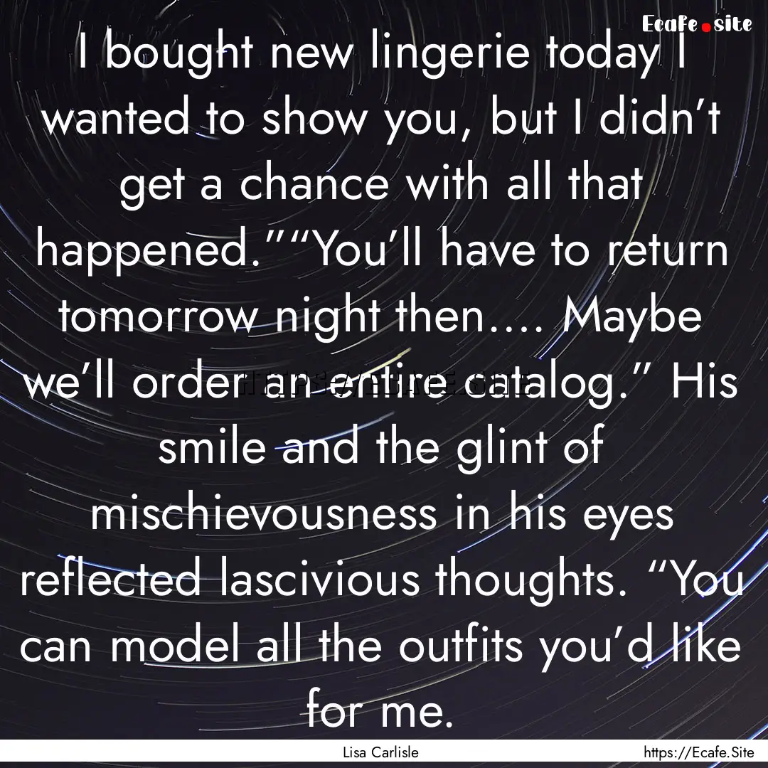 I bought new lingerie today I wanted to show.... : Quote by Lisa Carlisle