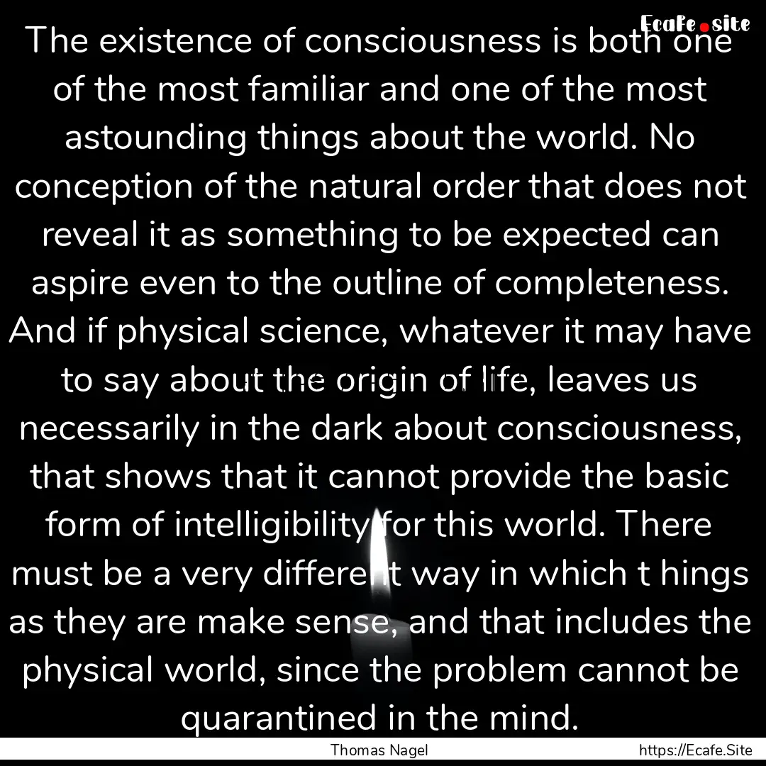 The existence of consciousness is both one.... : Quote by Thomas Nagel