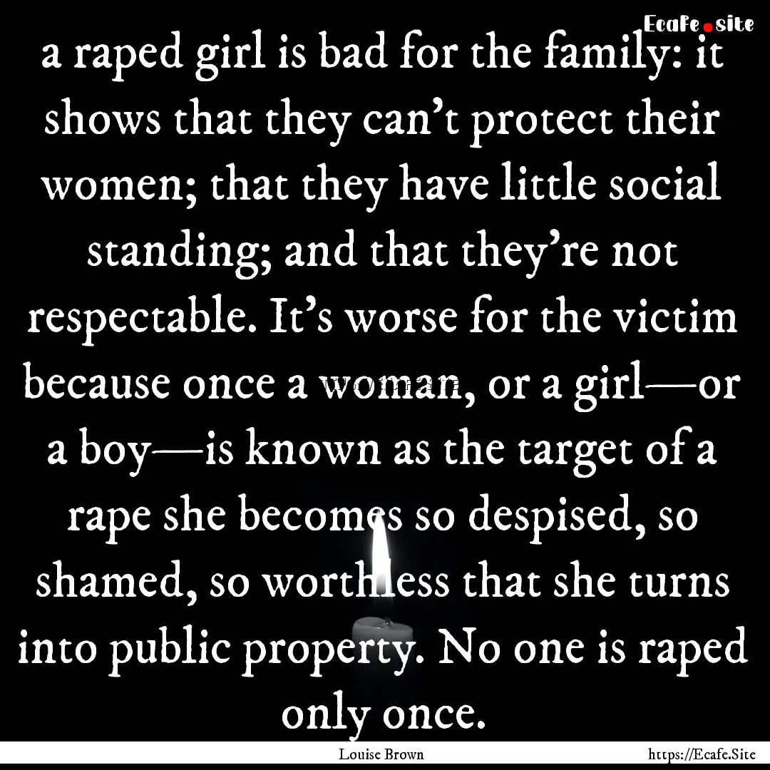 a raped girl is bad for the family: it shows.... : Quote by Louise Brown