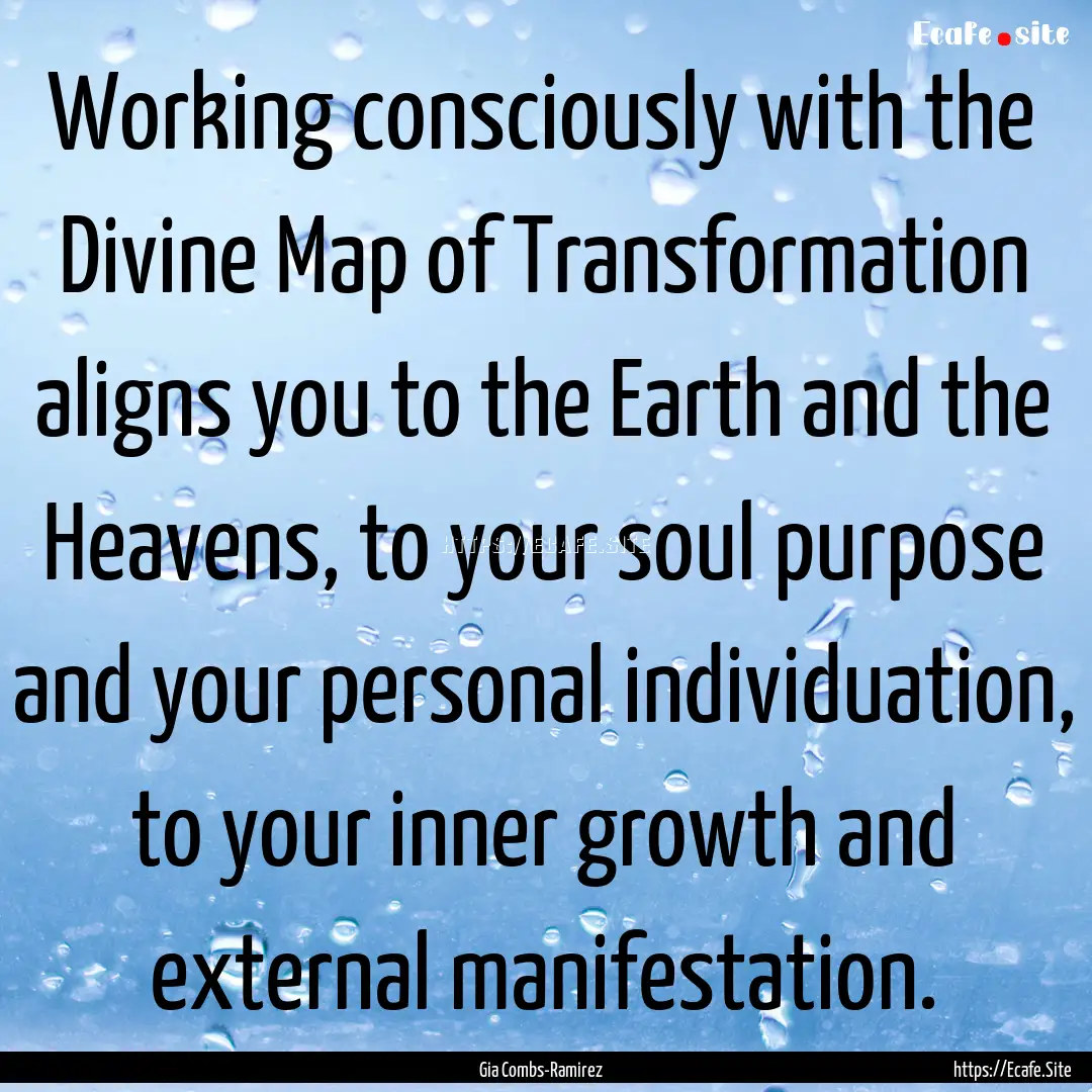 Working consciously with the Divine Map of.... : Quote by Gia Combs-Ramirez