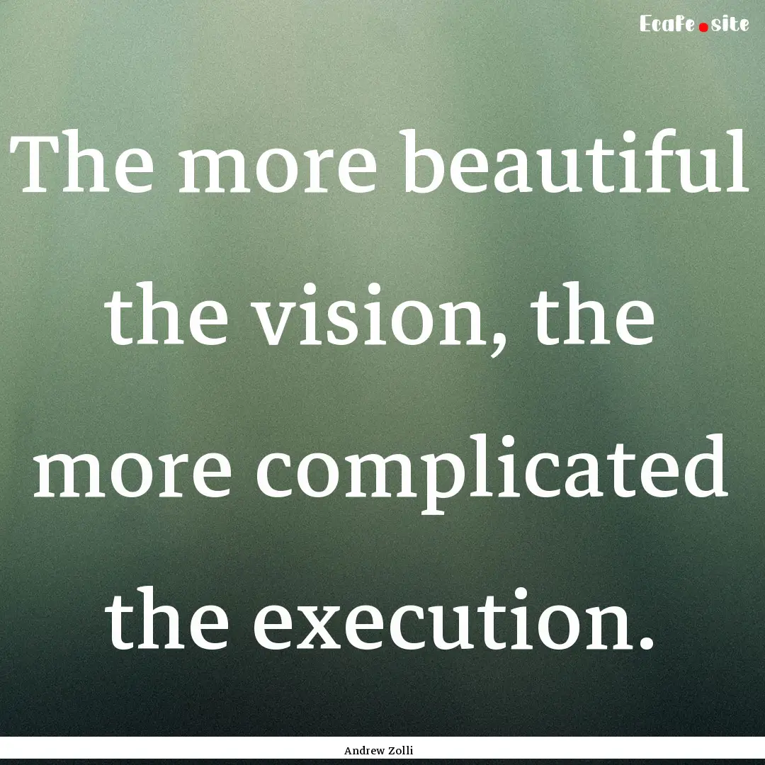 The more beautiful the vision, the more complicated.... : Quote by Andrew Zolli