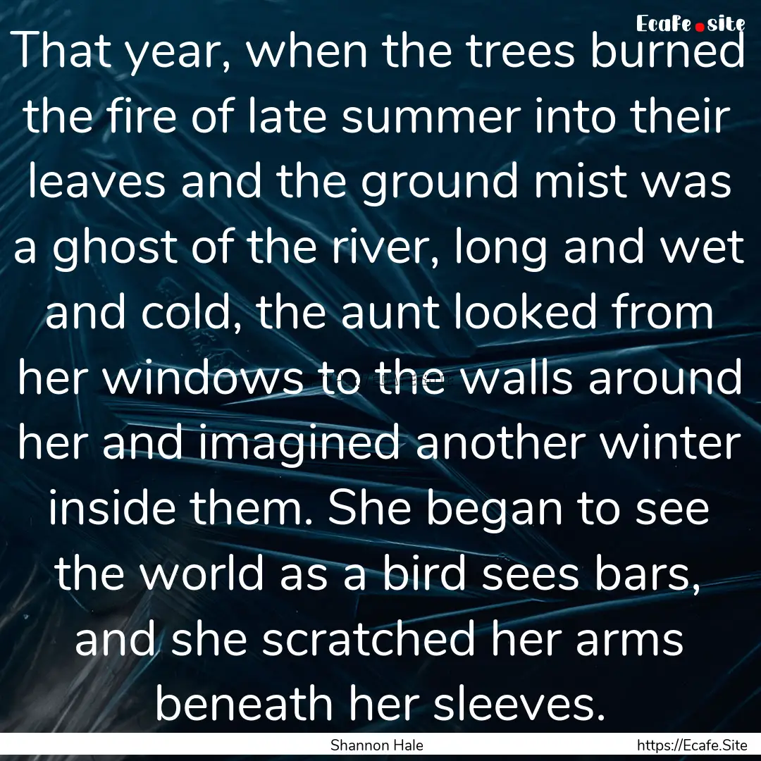 That year, when the trees burned the fire.... : Quote by Shannon Hale