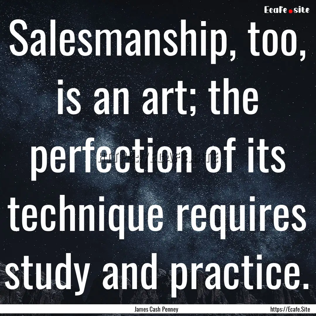 Salesmanship, too, is an art; the perfection.... : Quote by James Cash Penney