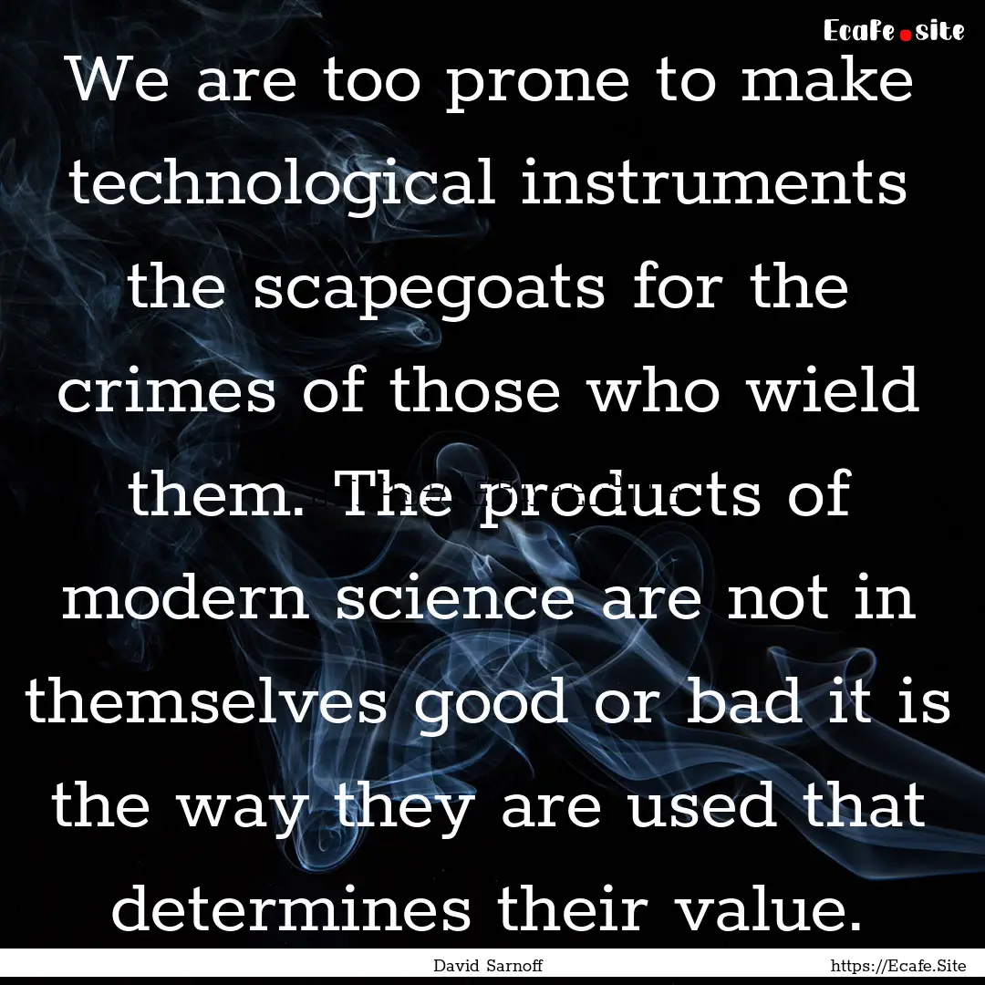 We are too prone to make technological instruments.... : Quote by David Sarnoff