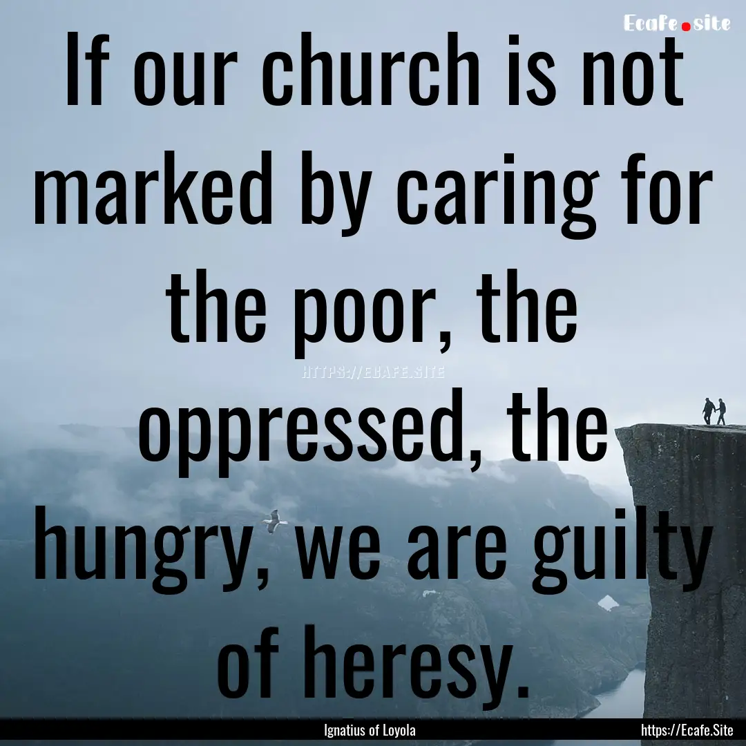 If our church is not marked by caring for.... : Quote by Ignatius of Loyola