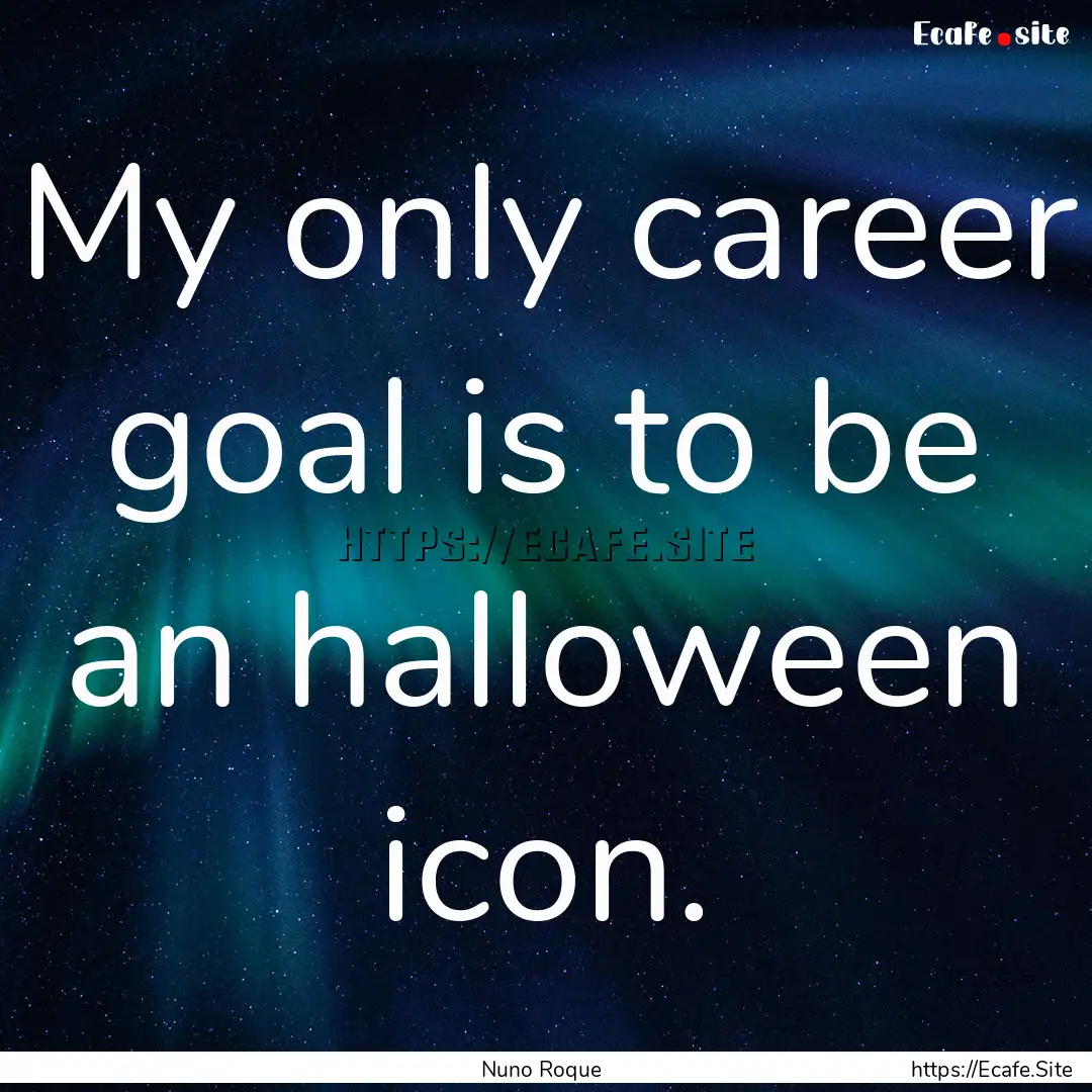 My only career goal is to be an halloween.... : Quote by Nuno Roque