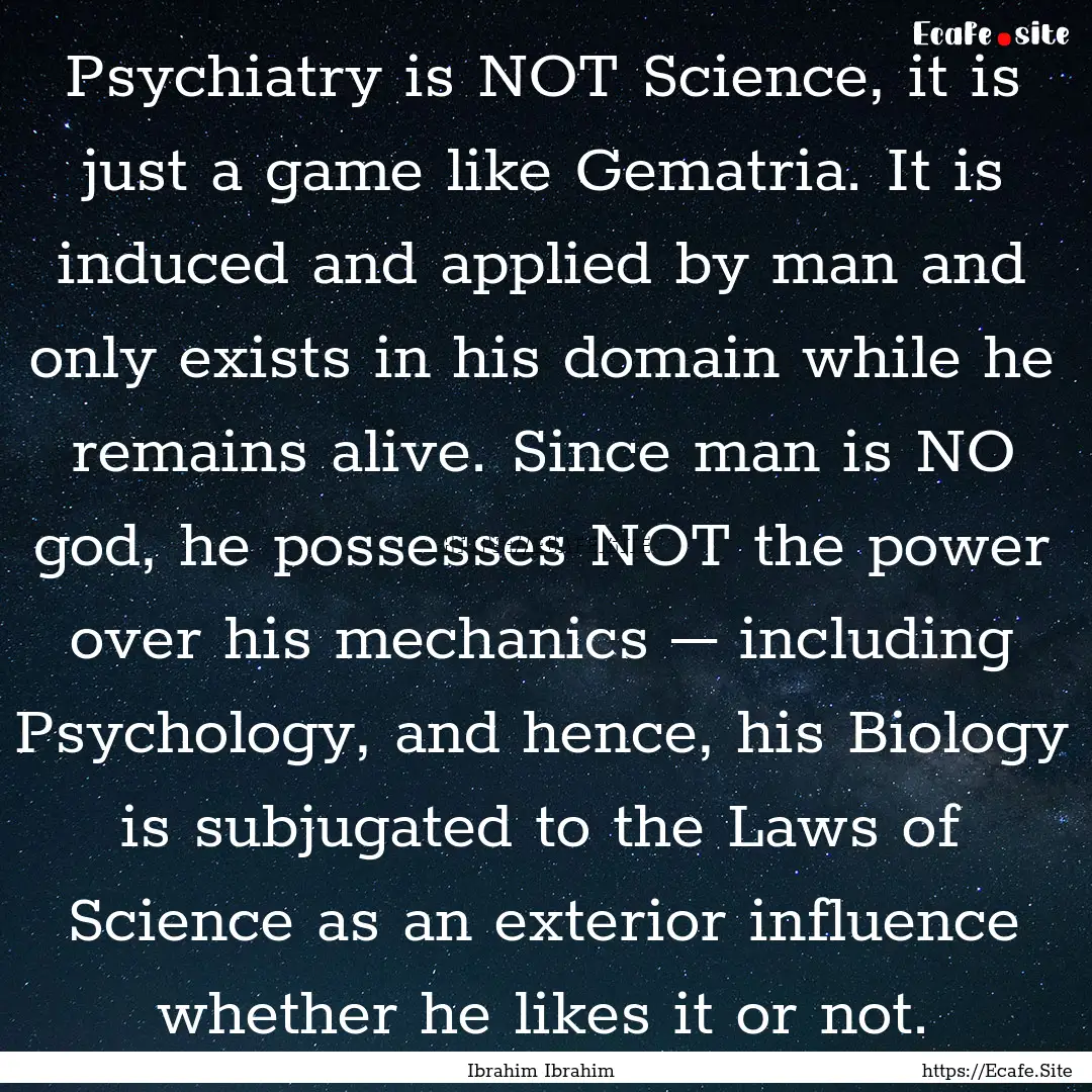 Psychiatry is NOT Science, it is just a game.... : Quote by Ibrahim Ibrahim