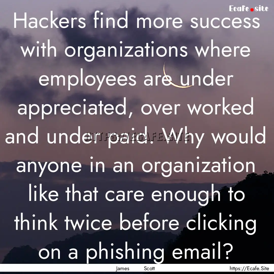 Hackers find more success with organizations.... : Quote by James Scott