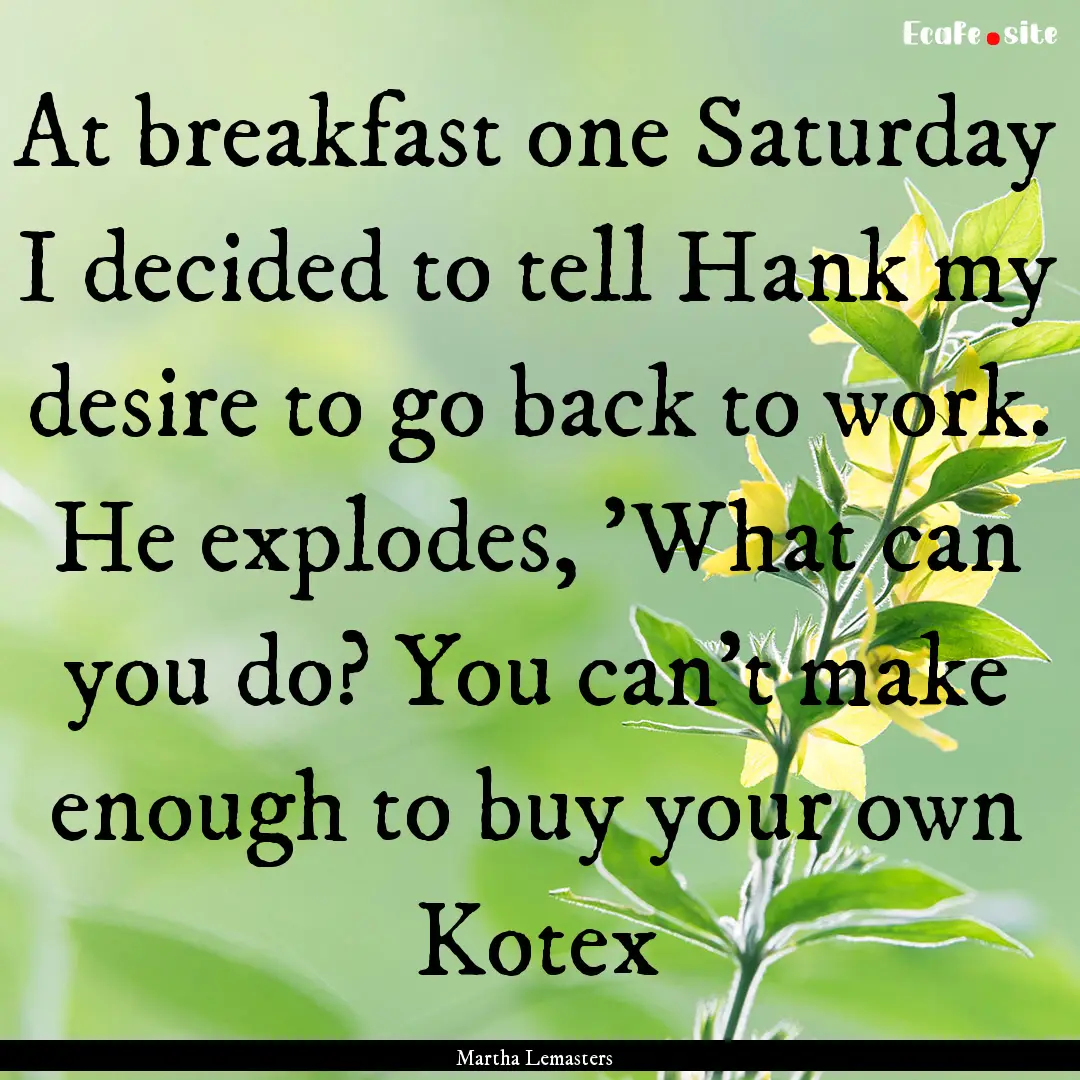 At breakfast one Saturday I decided to tell.... : Quote by Martha Lemasters