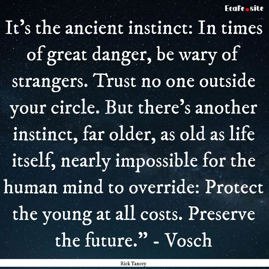 It's the ancient instinct: In times of great.... : Quote by Rick Yancey