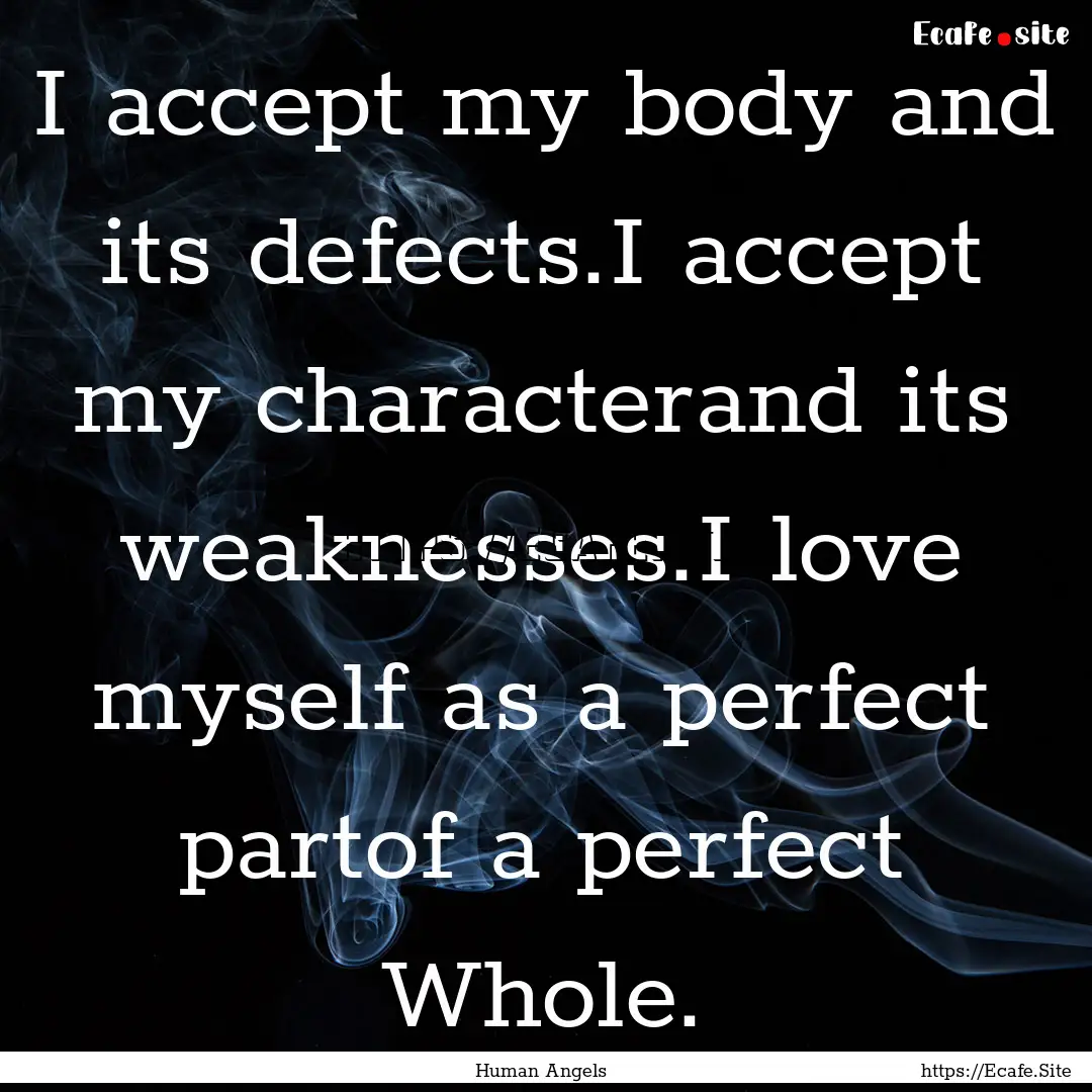 I accept my body and its defects.I accept.... : Quote by Human Angels