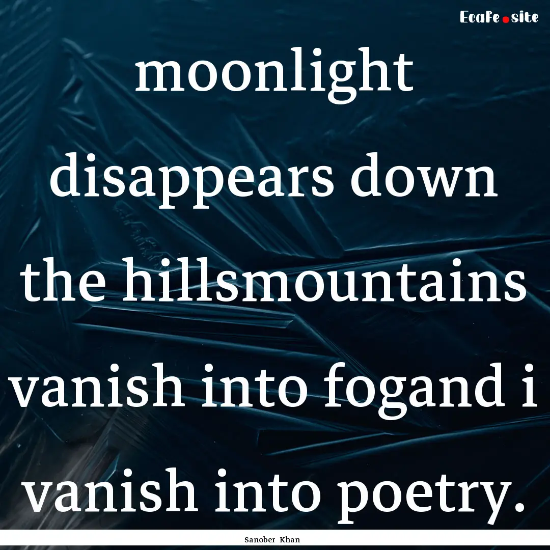 moonlight disappears down the hillsmountains.... : Quote by Sanober Khan