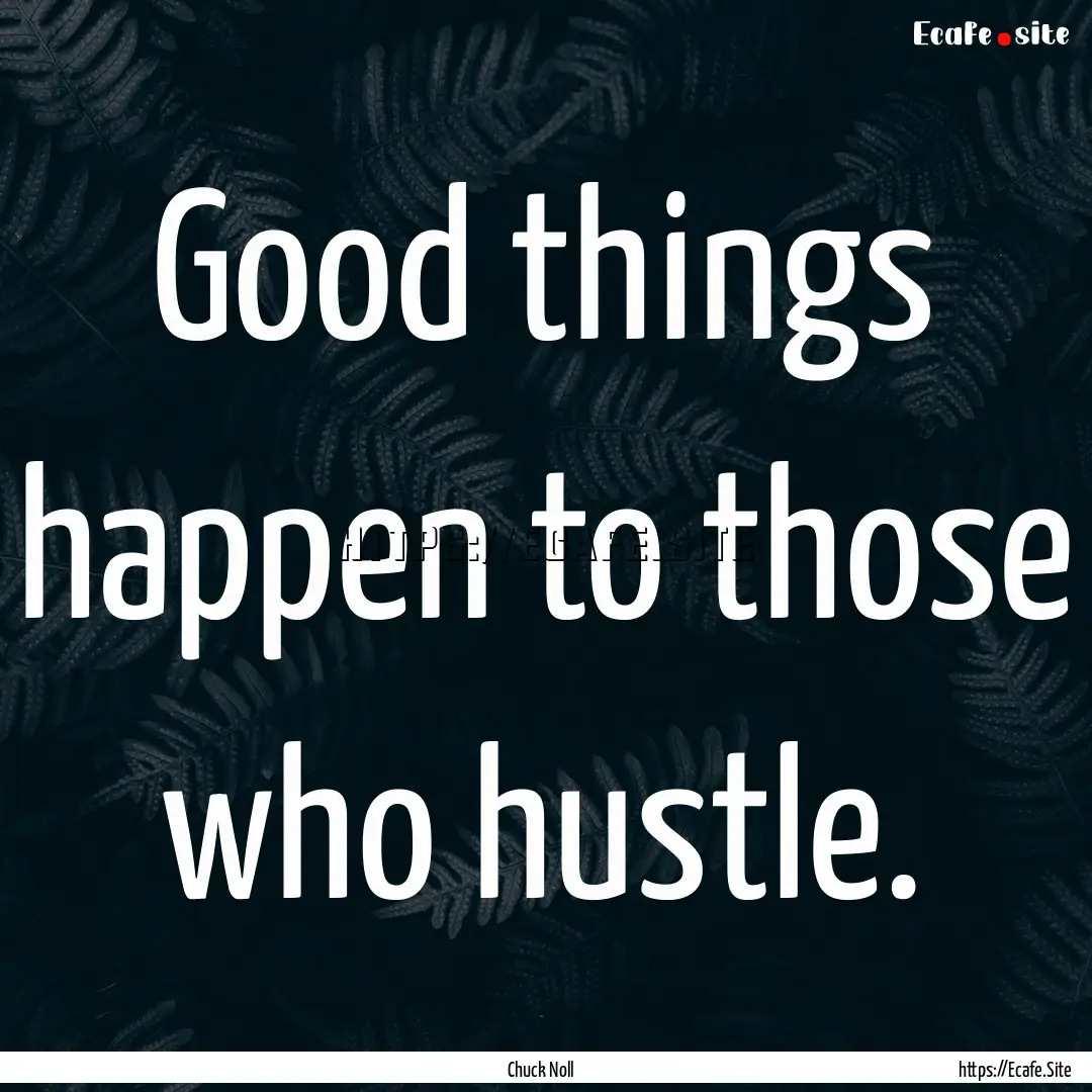 Good things happen to those who hustle. : Quote by Chuck Noll